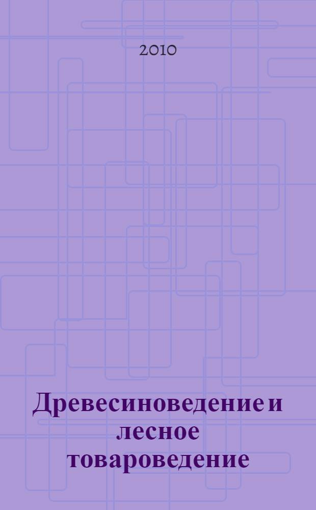 Древесиноведение и лесное товароведение : учебник : для студентов образовательных учреждений среднего профессионального образования, обучающихся по специальностям "Технология лесозаготовок", "Технология деревообработки", "Технология переработки древесины", "Лесное и лесопарковое хозяйство"