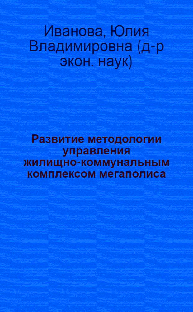 Развитие методологии управления жилищно-коммунальным комплексом мегаполиса : автореф. дис. на соиск. учен. степ. д-ра экон. наук : специальность 08.00.05 <Экономика и упр. нар. хоз-вом>