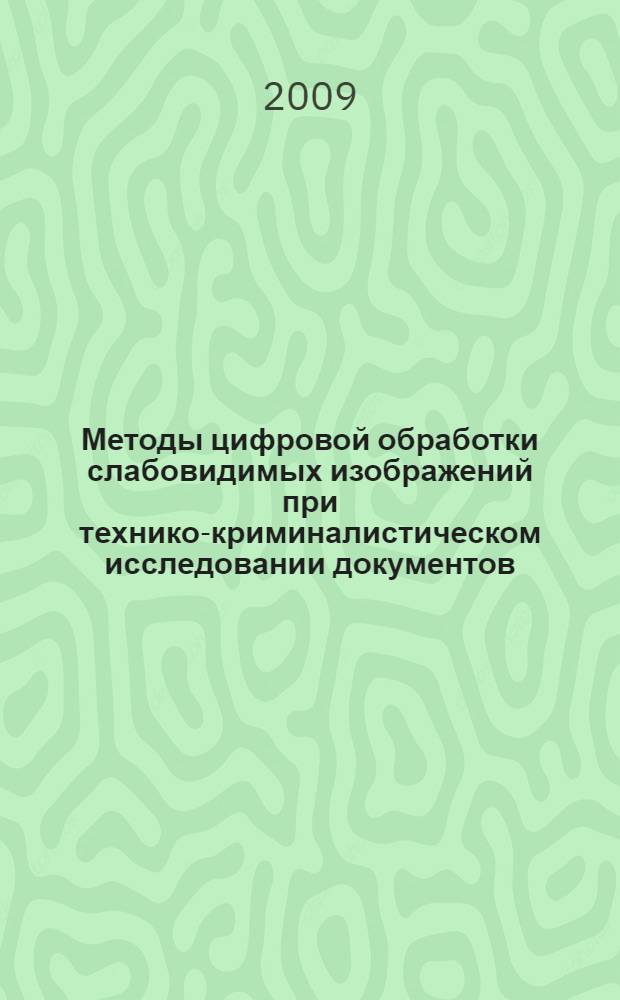 Методы цифровой обработки слабовидимых изображений при технико-криминалистическом исследовании документов : автореф. дис. на соиск. учен. степ. канд. юрид. наук : специальность 12.00.09 <Уголов. процесс, криминалистика и судеб. экспертиза; оператив.-розыскная деятельность>