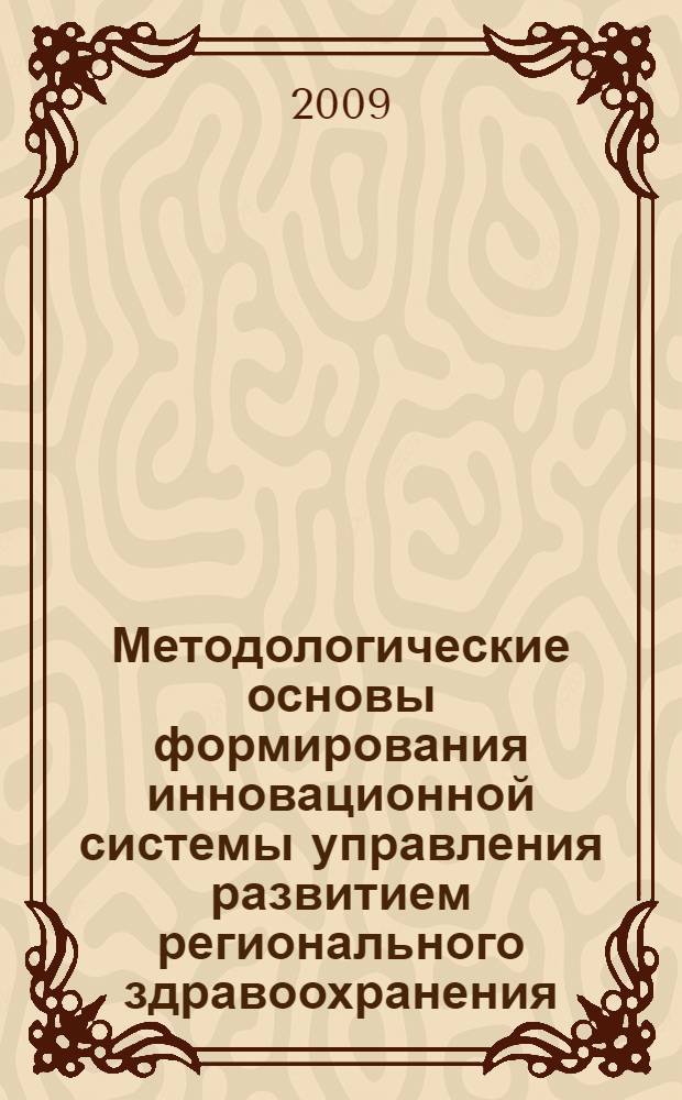 Методологические основы формирования инновационной системы управления развитием регионального здравоохранения : автореф. дис. на соиск. учен. степ. д-ра экон. наук : специальность 08.00.05 <Экономика и упр. нар. хоз-вом>