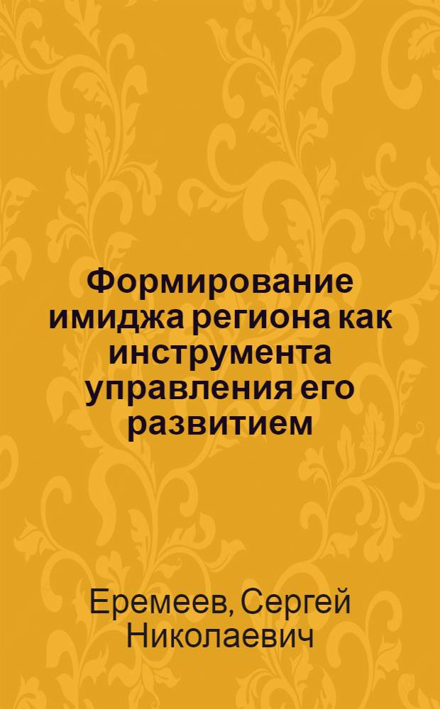 Формирование имиджа региона как инструмента управления его развитием : автореф. дис. на соиск. учен. степ. канд. экон. наук : специальность 08.00.05 <Экономика и упр. нар. хоз-вом>