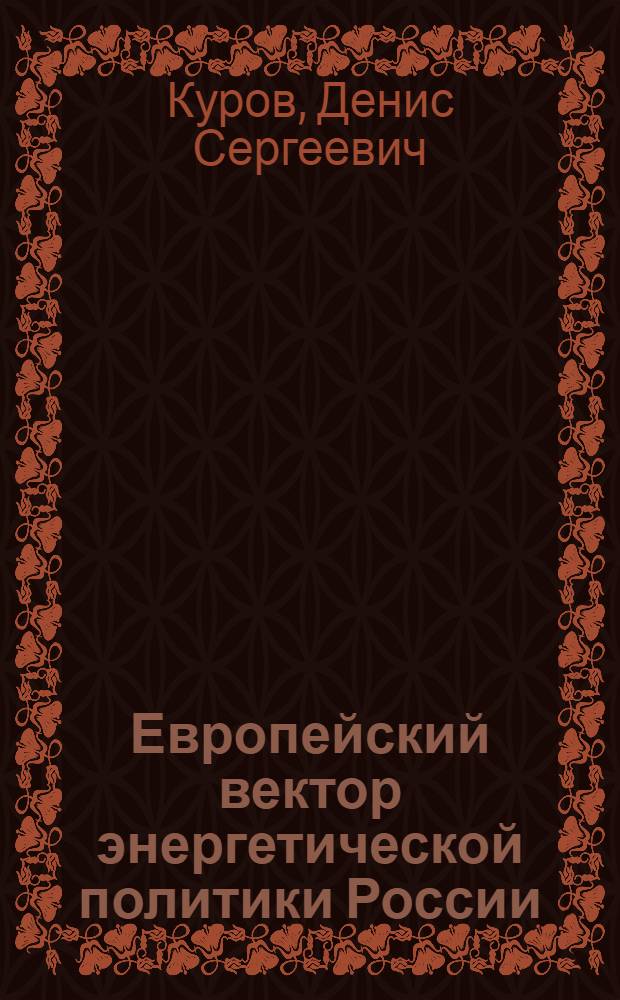 Европейский вектор энергетической политики России : автореф. дис. на соиск. учен. степ. канд. полит. наук : специальность 23.00.04 <Полит. проблемы междунар. отношений и глобал. развития>