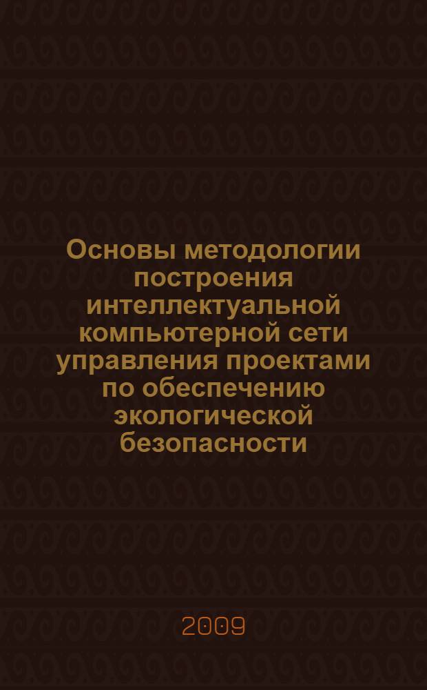 Основы методологии построения интеллектуальной компьютерной сети управления проектами по обеспечению экологической безопасности : автореф. дис. на соиск. учен. степ. д-ра техн. наук : специальность 05.13.13 <Телекоммуникац. системы и компьютер. сети>