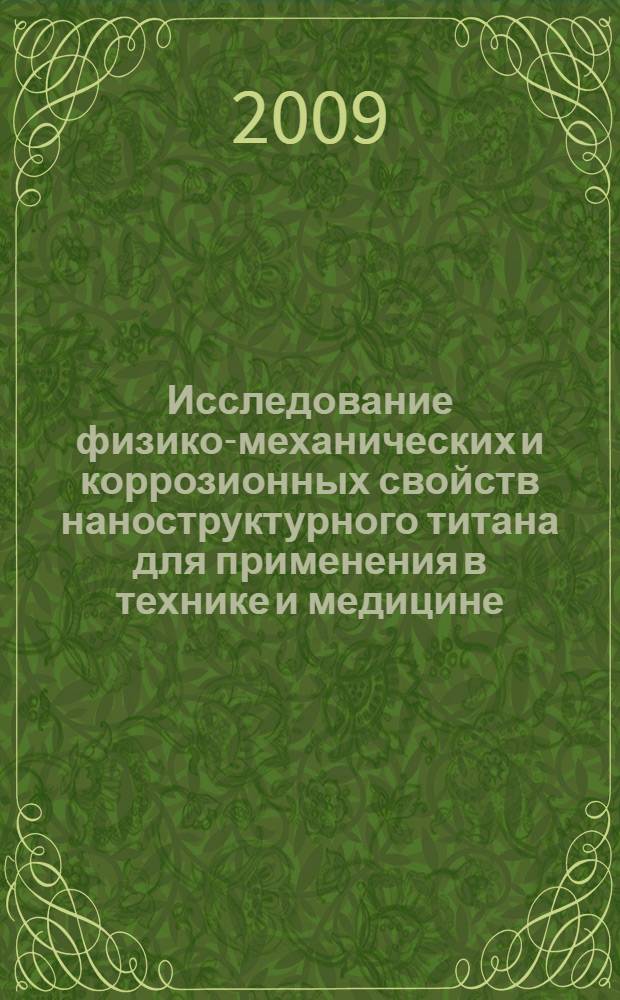 Исследование физико-механических и коррозионных свойств наноструктурного титана для применения в технике и медицине : автореф. дис. на соиск. учен. степ. канд. техн. наук : специальность 05.02.01 <Материаловедение>
