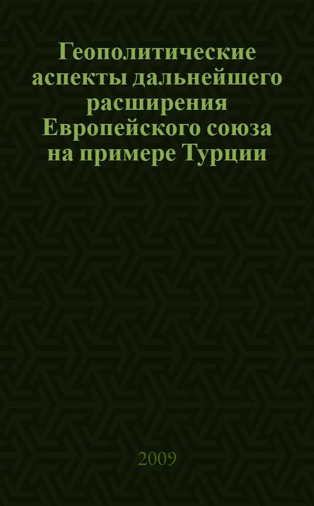 Геополитические аспекты дальнейшего расширения Европейского союза на примере Турции : автореф. дис. на соиск. учен. степ. канд. полит. наук : специальность 23.00.04 <Полит. проблемы междунар. отношений и глобал. развития>