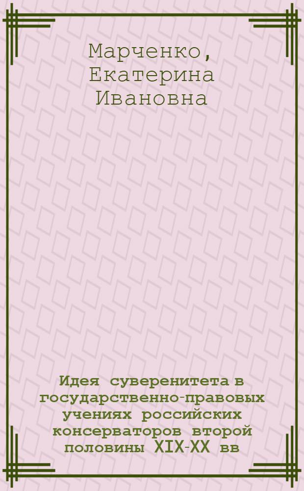 Идея суверенитета в государственно-правовых учениях российских консерваторов второй половины XIX-XX вв. : автореф. дис. на соиск. учен. степ. канд. юрид. наук : специальность 12.00.01 <Теория и история права и государства; история правовых учений>