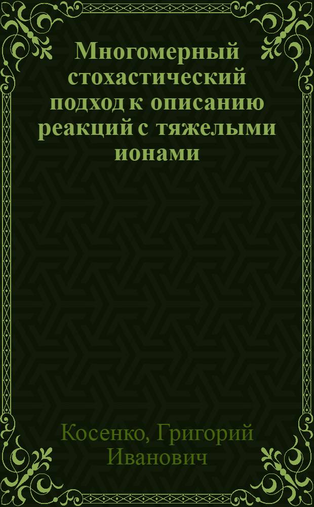 Многомерный стохастический подход к описанию реакций с тяжелыми ионами : автореф. дис. на соиск. учен. степ. д-ра физ.-мат. наук : специальность 01.04.16 <Физика атом. ядра и элементар. частиц>