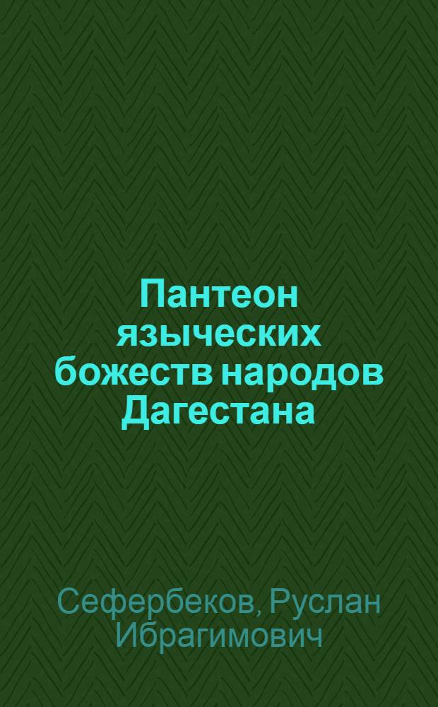 Пантеон языческих божеств народов Дагестана : (типология, характеристика, персонификация) : автореф. дис. на соиск. учен. степ. д-ра ист. наук : специальность 07.00.07 <Этнография, этнология и антропология>