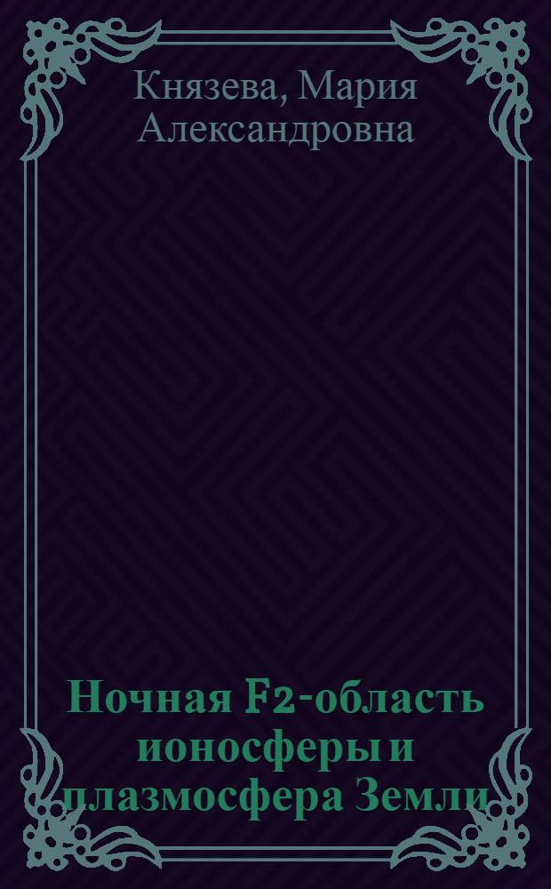 Ночная F2-область ионосферы и плазмосфера Земли: математическое моделирование : автореф. дис. на соиск. учен. степ. канд. физ.-мат. наук : специальность 25.00.29 <Физика атмосферы и гидросферы>