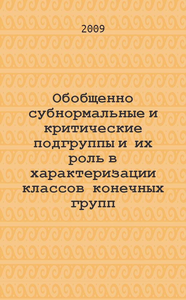 Обобщенно субнормальные и критические подгруппы и их роль в характеризации классов конечных групп : автореферат диссертации на соискание ученой степени к.ф.-м.н. : специальность 01.01.06
