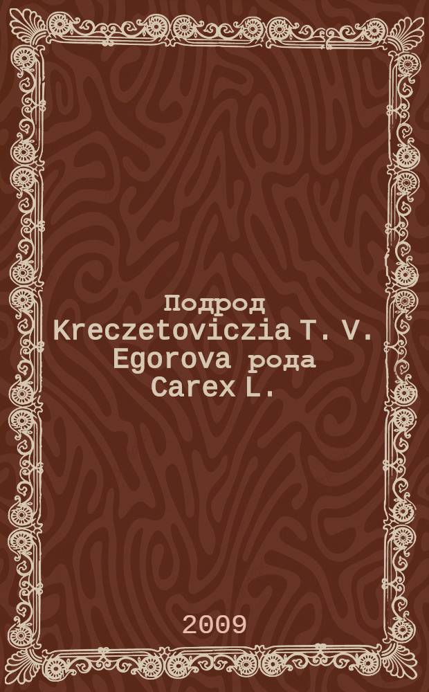 Подрод Kreczetoviczia T. V. Egorova рода Carex L. (Cyperaceae JUSS.) в азиатской России: систематика, хорология, филогения : автореф. дис. на соиск. учен. степ. канд. биол. наук : специальность 03.00.05 <Ботаника>