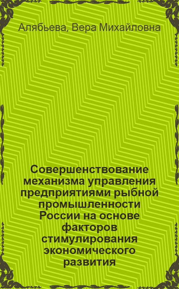 Совершенствование механизма управления предприятиями рыбной промышленности России на основе факторов стимулирования экономического развития : автореф. дис. на соиск. учен. степ. канд. экон. наук : специальность 08.00.05 <Экономика и упр. нар. хоз-вом>