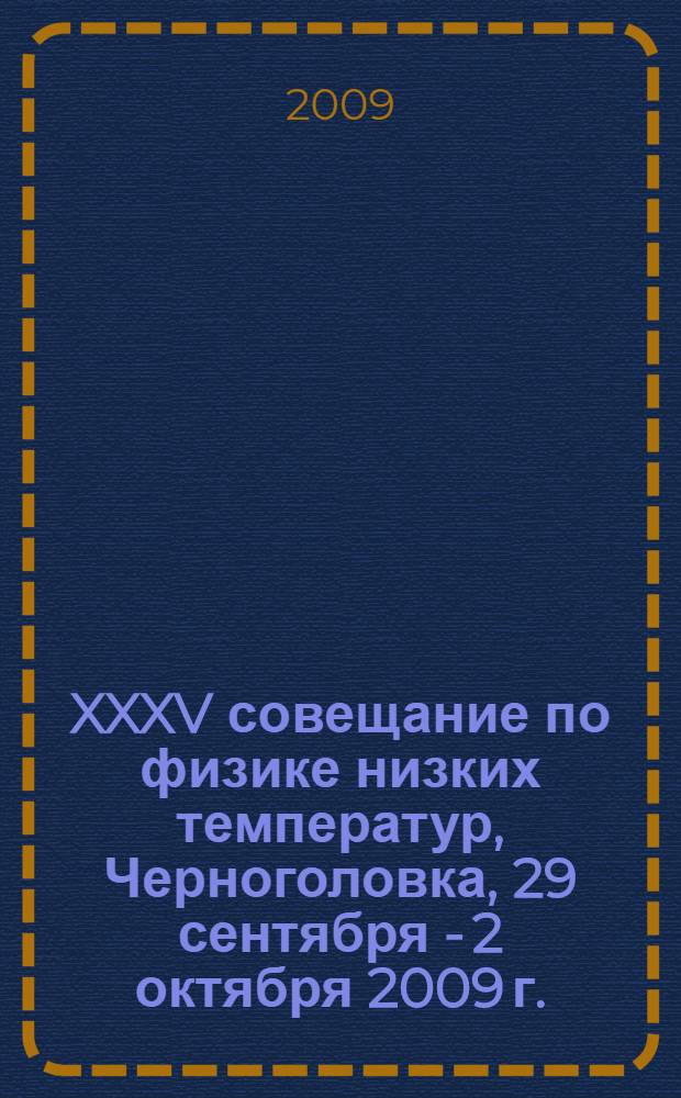 XXXV совещание по физике низких температур, Черноголовка, 29 сентября - 2 октября 2009 г. : (НТ-35) : тезисы докладов