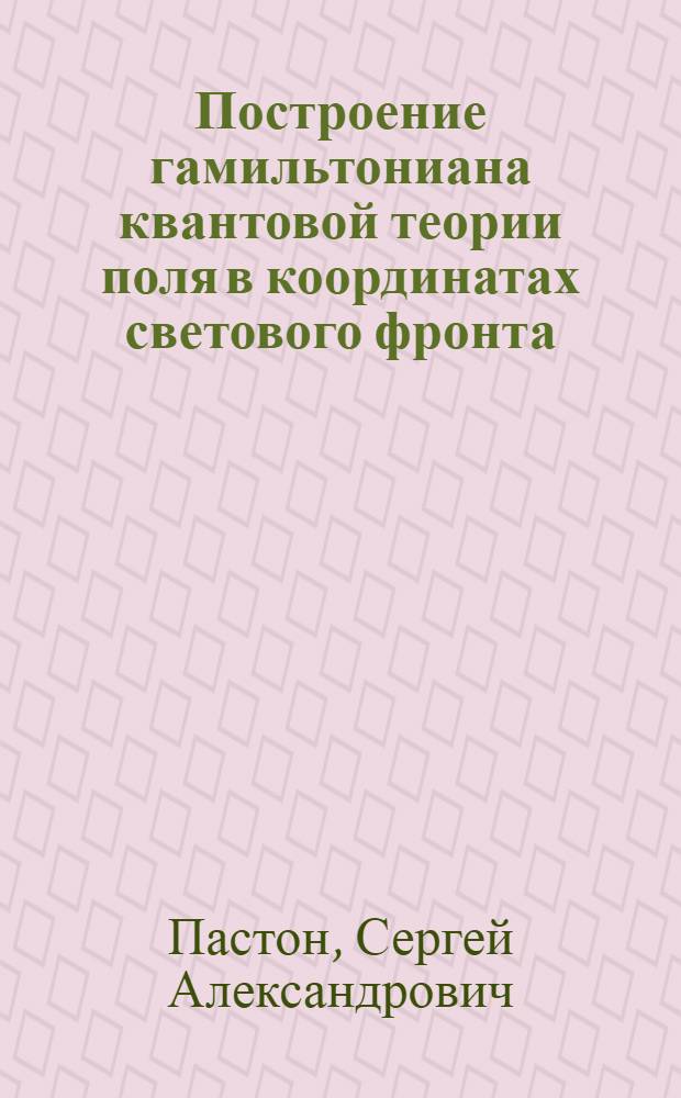 Построение гамильтониана квантовой теории поля в координатах светового фронта : автореферат диссертации на соискание ученой степени к.ф.-м.н. : специальность 01.04.02