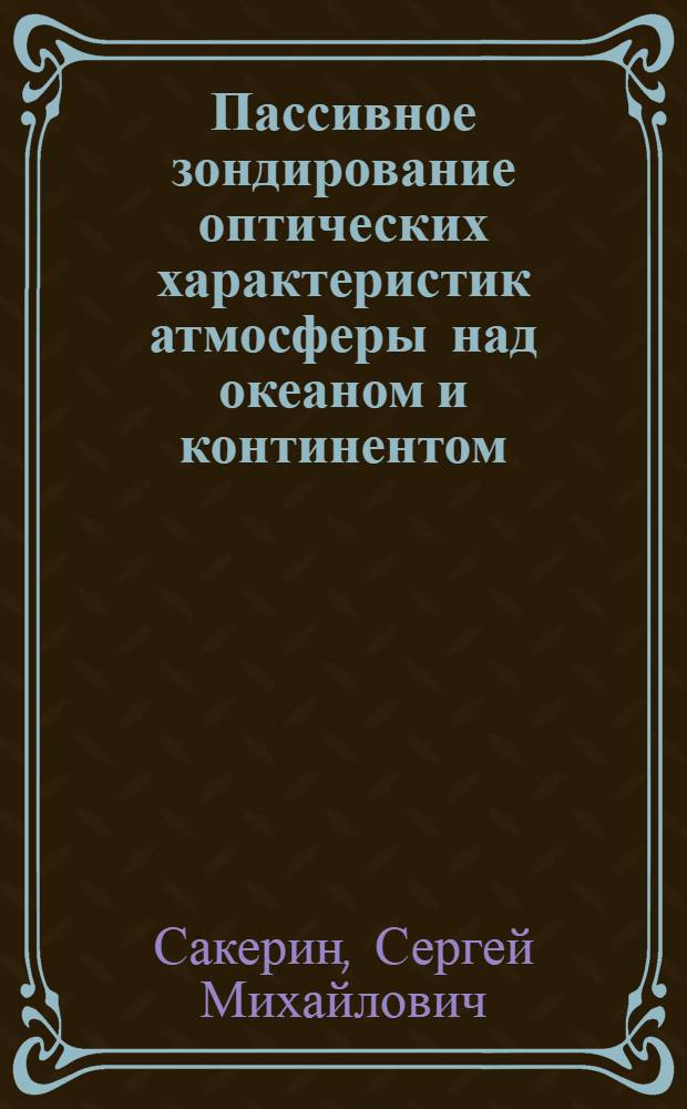 Пассивное зондирование оптических характеристик атмосферы над океаном и континентом : автореферат диссертации на соискание ученой степени д.ф.-м.н. : специальность 01.04.05 : специальность 04.00.23