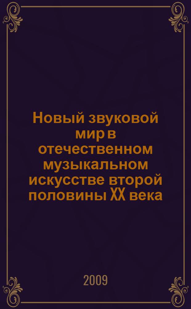 Новый звуковой мир в отечественном музыкальном искусстве второй половины XX века : автореф. дис. на соиск. учен. степ. канд. искусствоведения : специальность 24.00.01 <Теория и история культуры>