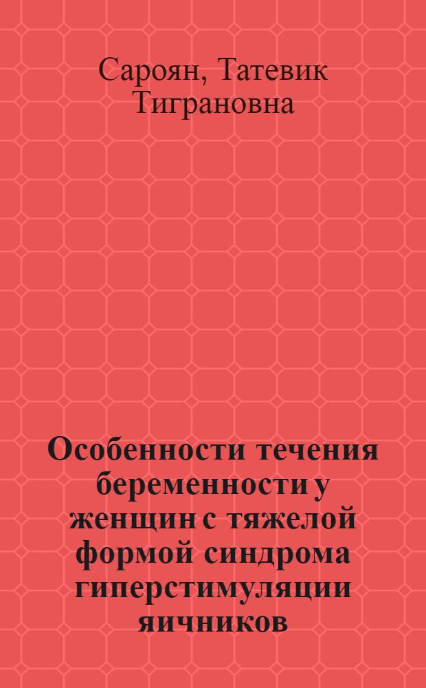 Особенности течения беременности у женщин с тяжелой формой синдрома гиперстимуляции яичников : автореф. дис. на соиск. учен. степ. канд. мед. наук : специальность 14.00.01 <Акушерство и гинекология>