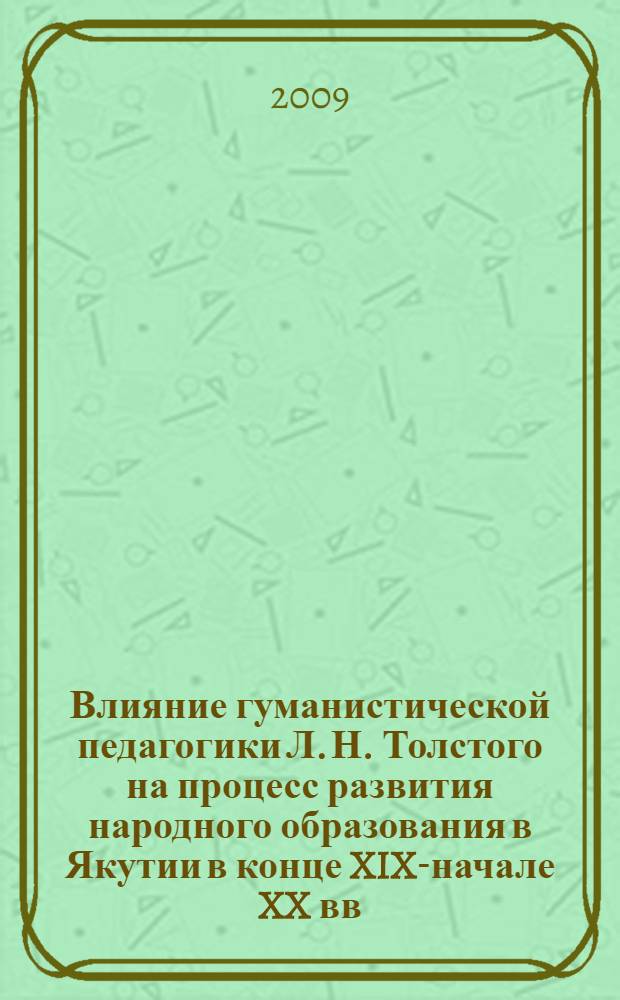 Влияние гуманистической педагогики Л. Н. Толстого на процесс развития народного образования в Якутии в конце XIX-начале XX вв. : (историко-педагогический анализ) : автореф. дис. на соиск. учен. степ. канд. пед. наук : специальность 13.00.01 <Общ. педагогика, история педагогики и образования>