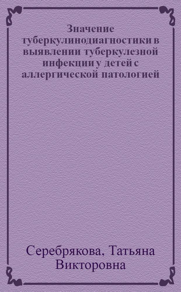 Значение туберкулинодиагностики в выявлении туберкулезной инфекции у детей с аллергической патологией : автореф. дис. на соиск. учен. степ. канд. мед. наук : специальность 14.00.26 <Фтизиатрия>