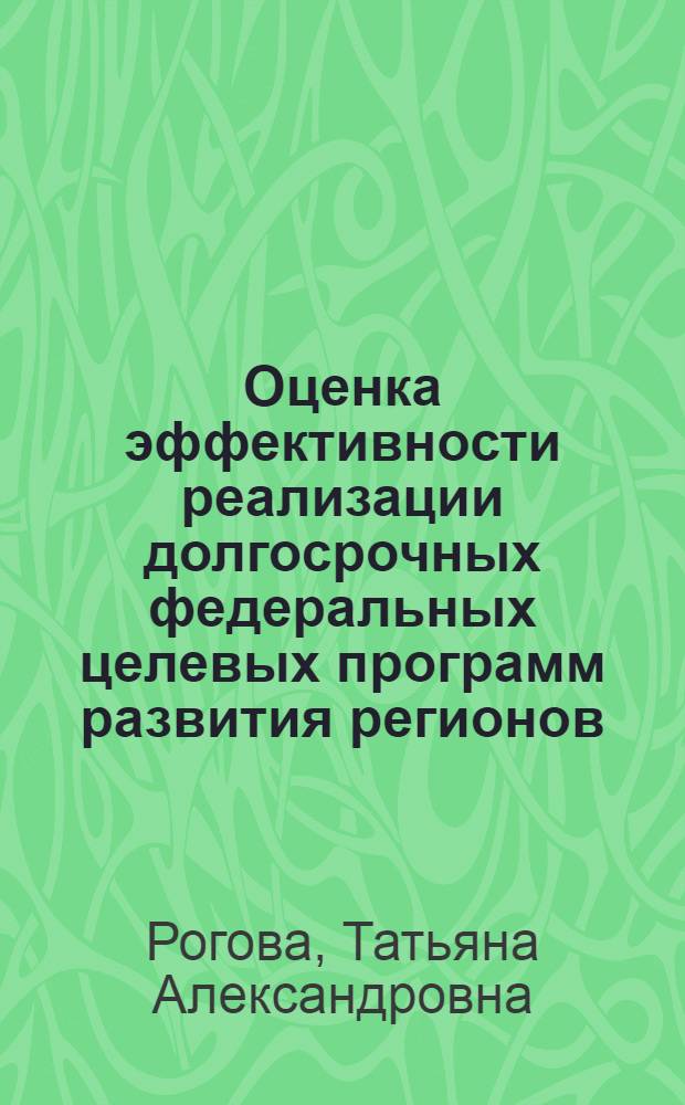 Оценка эффективности реализации долгосрочных федеральных целевых программ развития регионов : автореф. дис. на соиск. учен. степ. канд. экон. наук : специальность 08.00.05 <Экономика и упр. нар. хоз-вом>