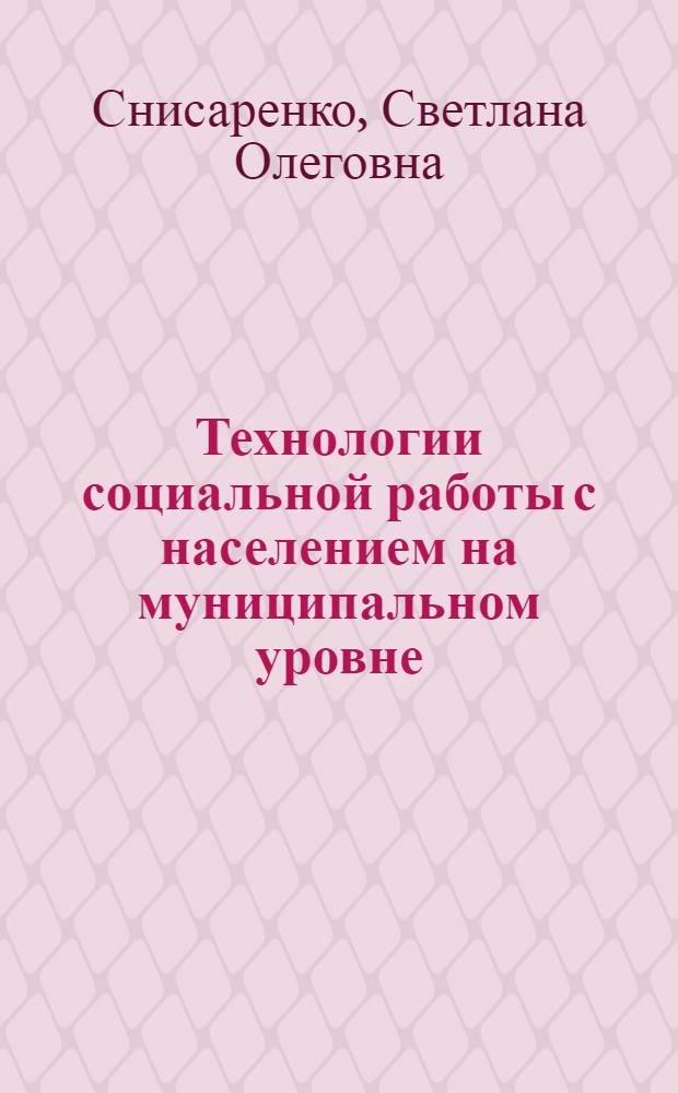 Технологии социальной работы с населением на муниципальном уровне : автореф. дис. на соиск. учен. степ. канд. социол. наук : специальность 22.00.08 <Социология упр.>