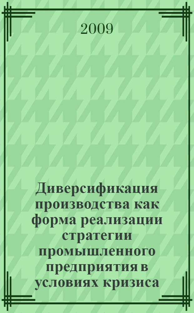 Диверсификация производства как форма реализации стратегии промышленного предприятия в условиях кризиса : автореф. дис. на соиск. учен. степ. канд. экон. наук : специальность 08.00.05 <Экономика и упр. нар. хоз-вом>
