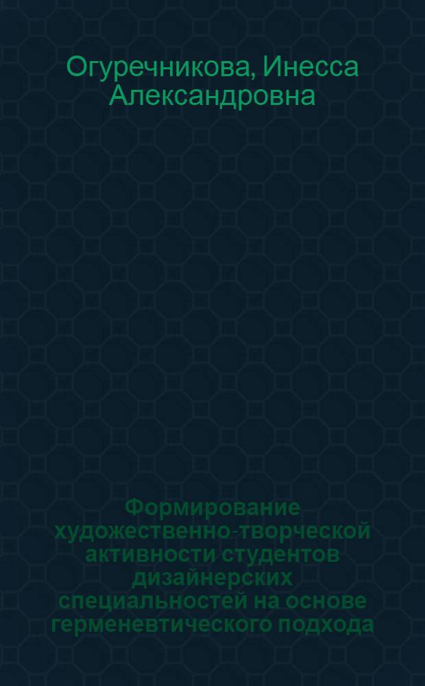 Формирование художественно-творческой активности студентов дизайнерских специальностей на основе герменевтического подхода : автореф. дис. на соиск. учен. степ. канд. пед. наук : специальность 13.00.08 <Теория и методика проф. образования>