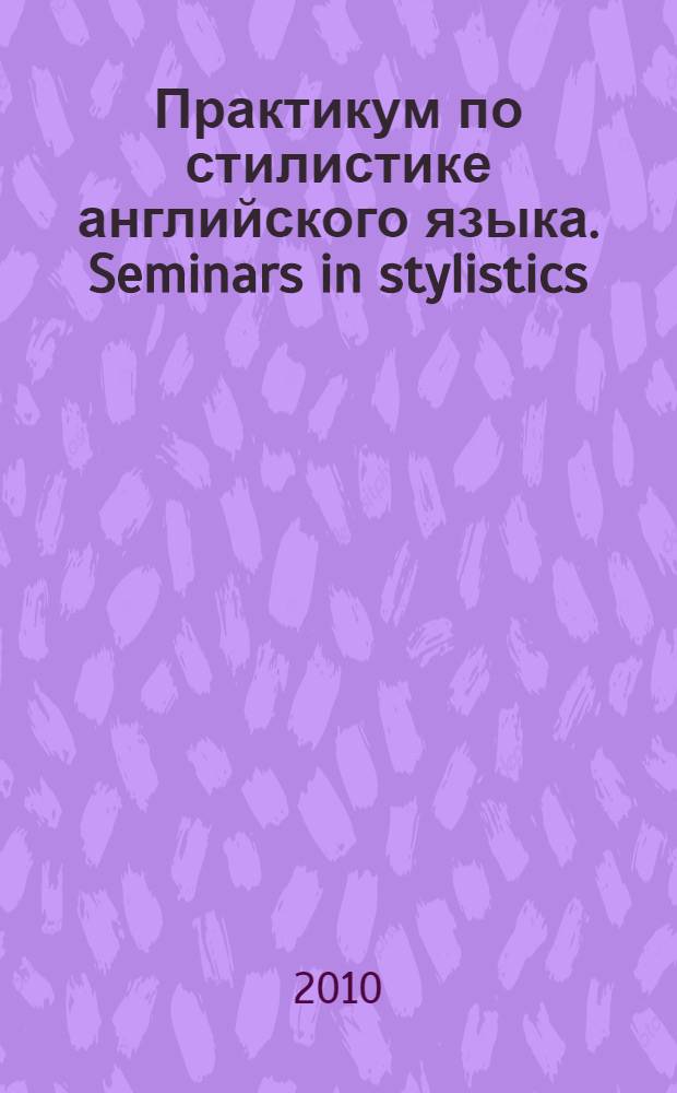 Практикум по стилистике английского языка. Seminars in stylistics : учебное пособие