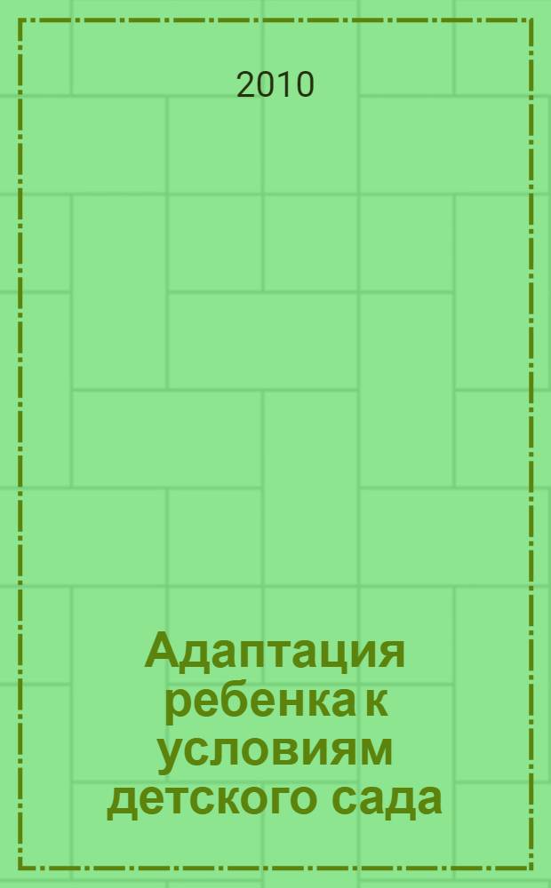 Адаптация ребенка к условиям детского сада : управление процессом, диагностика, рекомендации