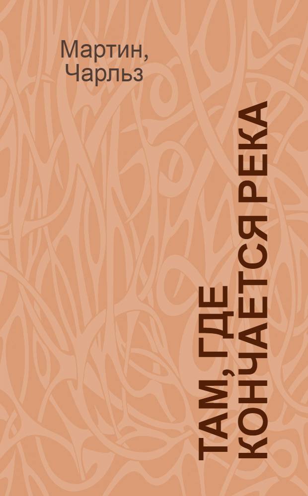 Там, где кончается река : роман