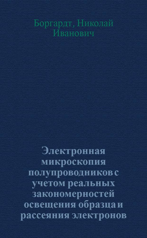 Электронная микроскопия полупроводников с учетом реальных закономерностей освещения образца и рассеяния электронов : автореферат диссертации на соискание ученой степени д.ф.-м.н. : специальность 01.04.10