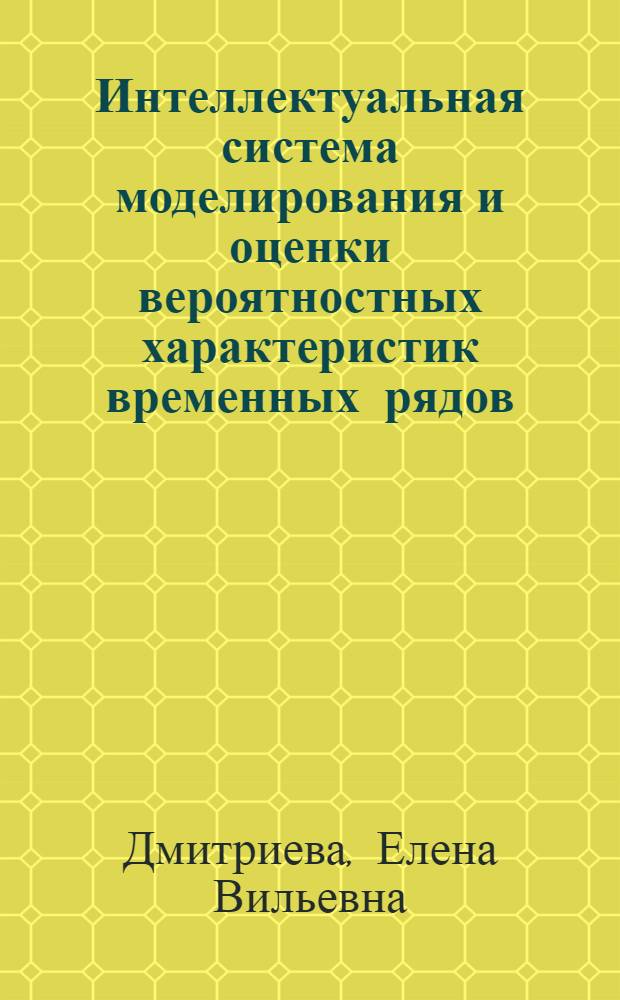 Интеллектуальная система моделирования и оценки вероятностных характеристик временных рядов : автореферат диссертации на соискание ученой степени к.т.н. : специальность 05.13.16