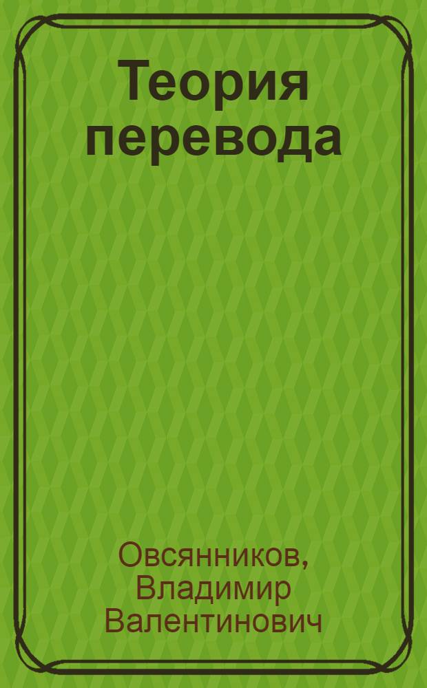 Теория перевода : актуальные проблемы научных исследований : учебное пособие для студентов переводческих отделений университетов