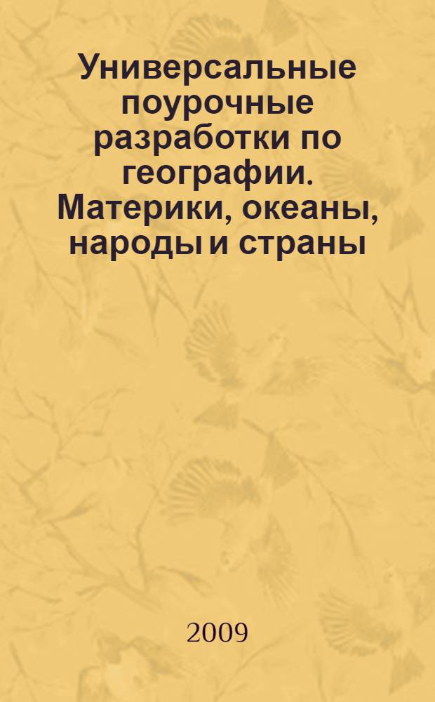 Универсальные поурочные разработки по географии. [Материки, океаны, народы и страны] : вариативность изучения тем, обучение навыкам работы с картой и глобусом, нестандартные, игровые уроки, тесты, проверочные работы : 7 класс