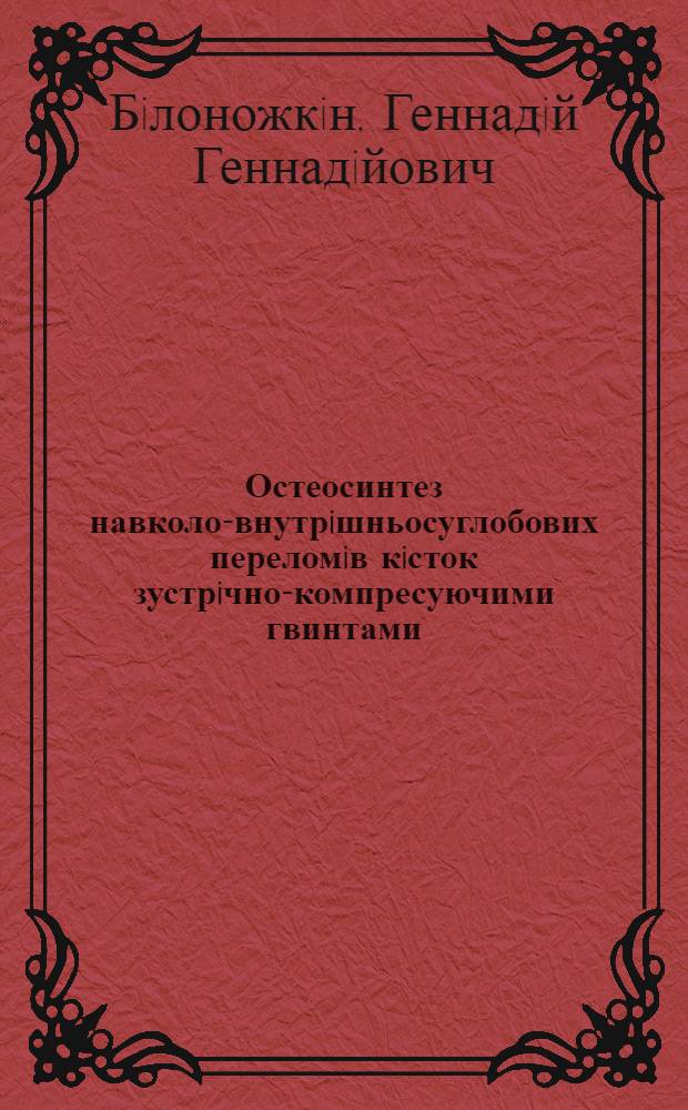 Остеосинтез навколо-внутрiшньосуглобових переломiв кiсток зустрiчно-компресуючими гвинтами (клiнiко-експериментальне дослiдження) : автореферат диссертации на соискание ученой степени к.м.н. : специальность 14.00.21
