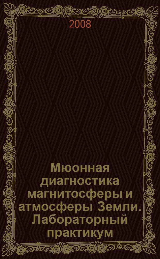 Мюонная диагностика магнитосферы и атмосферы Земли. Лабораторный практикум: учебное пособие