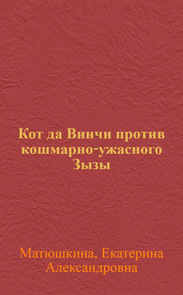 Кот да Винчи против кошмарно-ужасного Зызы : повесть-сказка