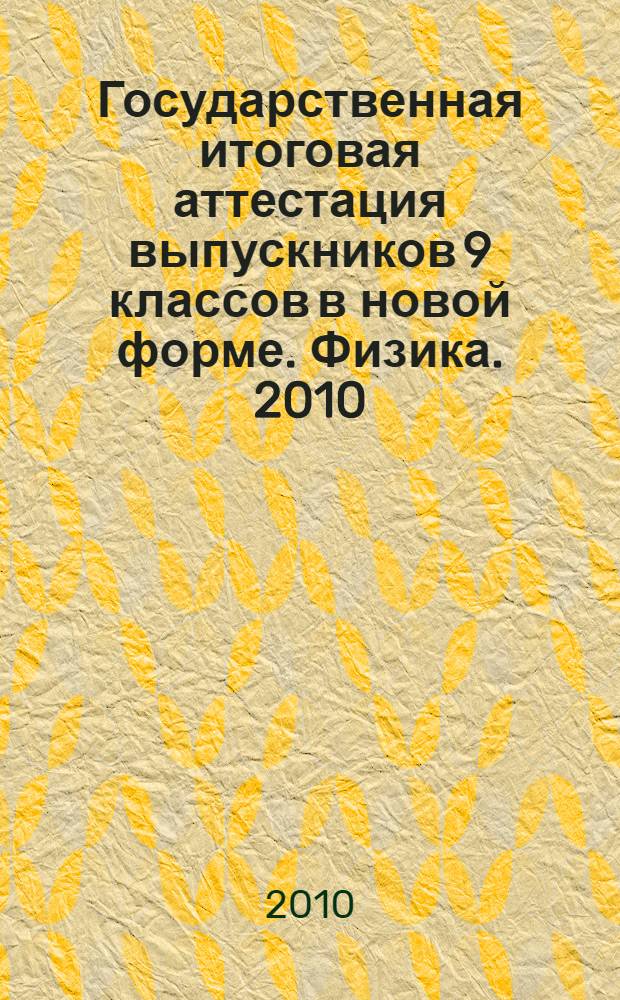 Государственная итоговая аттестация выпускников 9 классов в новой форме. Физика. 2010