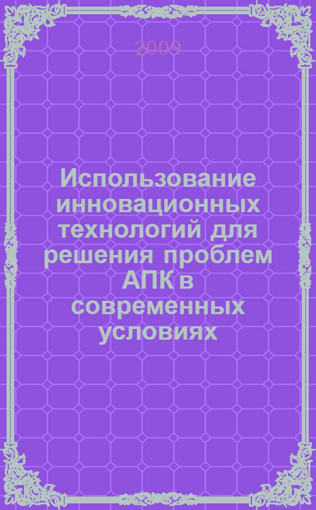 Использование инновационных технологий для решения проблем АПК в современных условиях. Т. 3