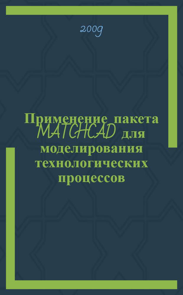 Применение пакета MATCHCAD для моделирования технологических процессов : учебное пособие