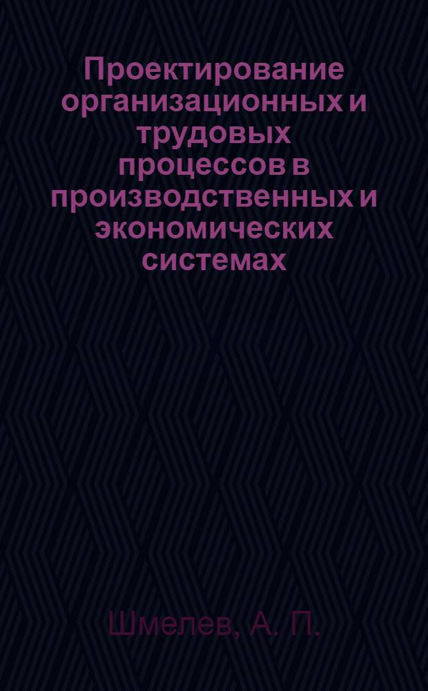 Проектирование организационных и трудовых процессов в производственных и экономических системах : учебное пособие
