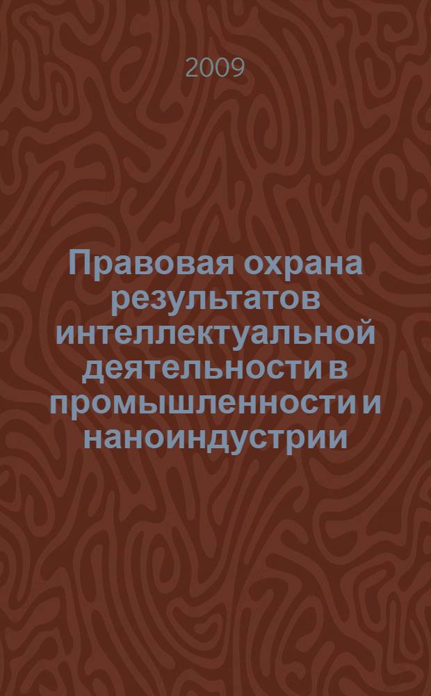 Правовая охрана результатов интеллектуальной деятельности в промышленности и наноиндустрии : материалы V международной научно-практической конференции (Уфа, 20-22 мая 2009 г.)