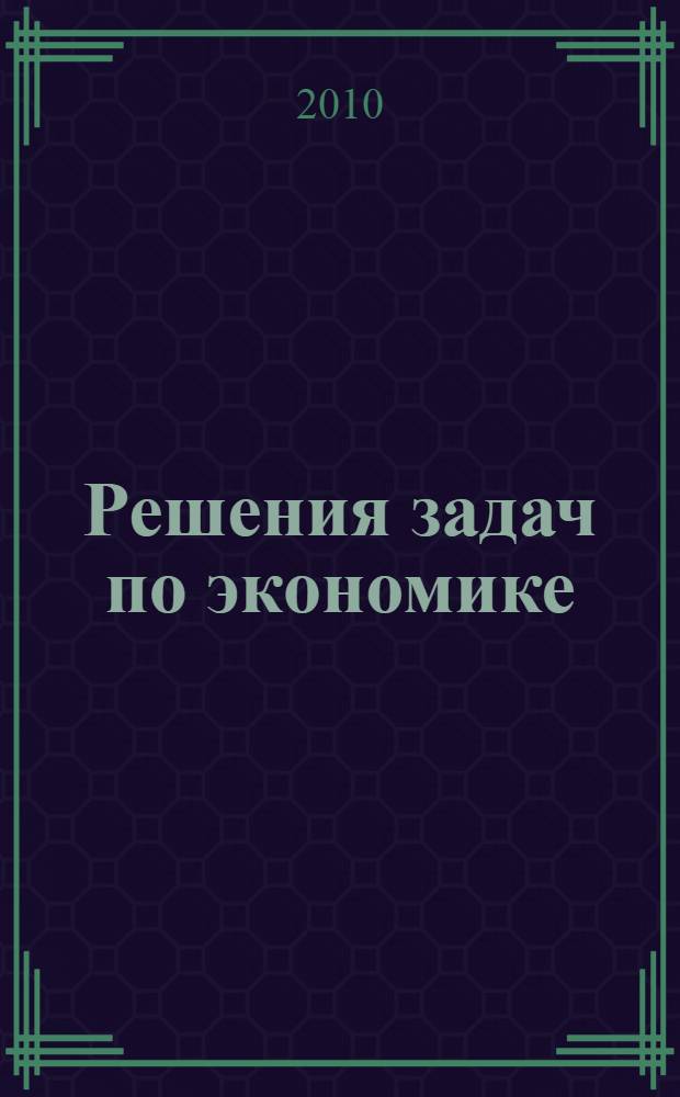 Решения задач по экономике: от простых до олимпиадных : к сборнику "Задания по экономике: от простых до олимпиадных" (Д.В. Акимов, О.В. Дичева, Л.Б. Щукина)