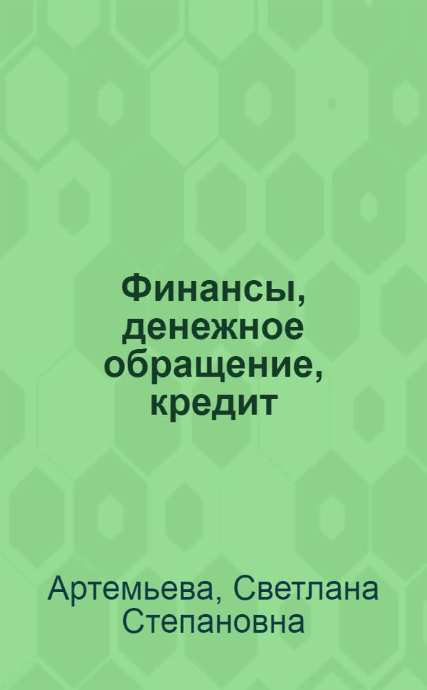 Финансы, денежное обращение, кредит : учебник для студентов, обучающихся по специальности "Налоги и налогообложение"