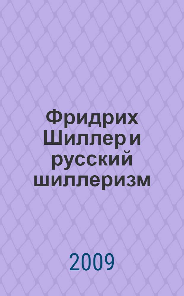 Фридрих Шиллер и русский шиллеризм : рецепция творчества Фридриха Шиллера в России 1800-1820 годов