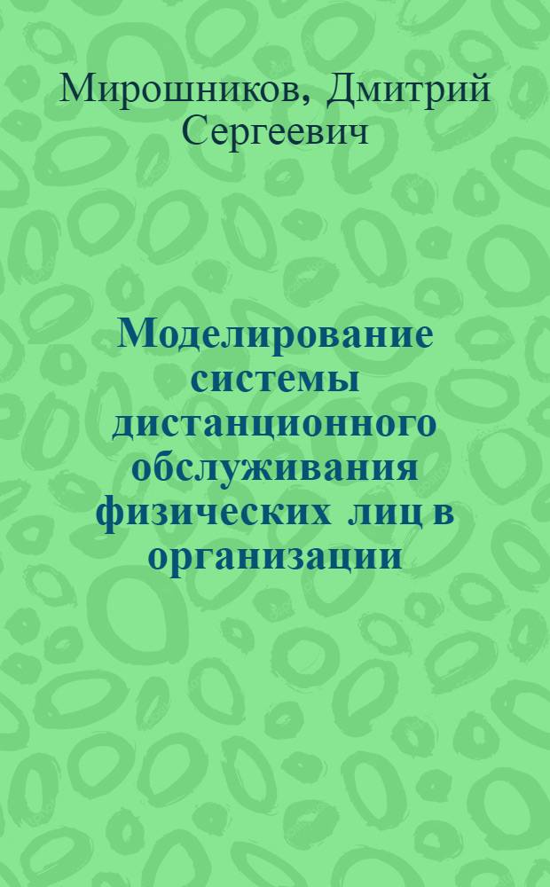 Моделирование системы дистанционного обслуживания физических лиц в организации (на примере банковских учреждений) : автореф. дис. на соиск. учен. степ. канд. э. наук : специальность 05.13.10 <управление в социальн. и экономич. системах>