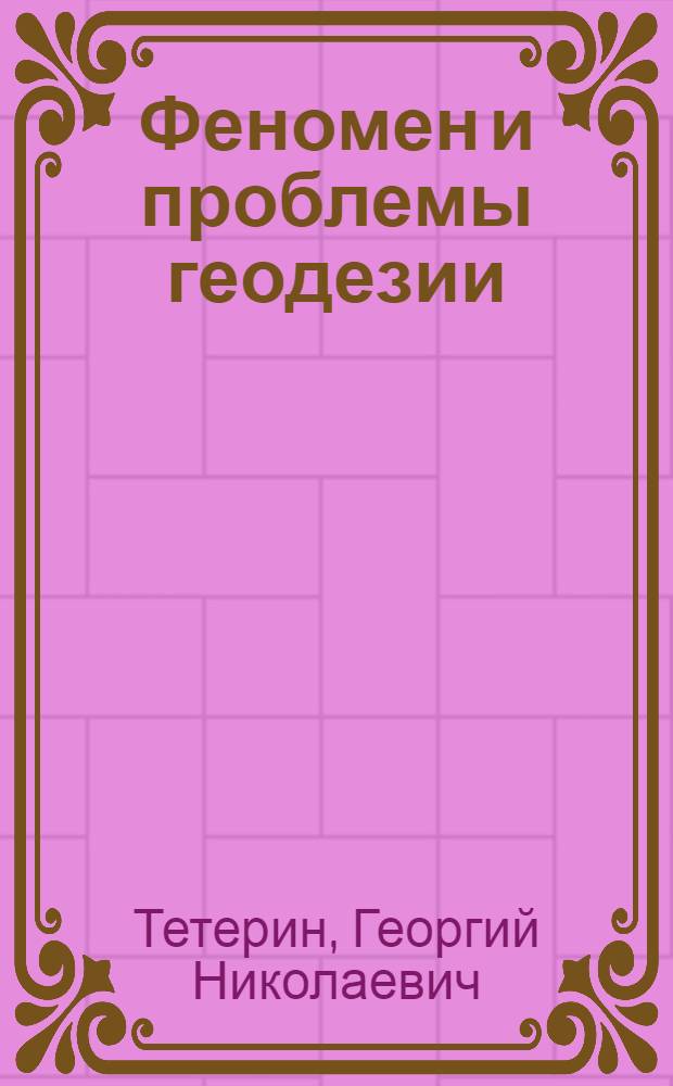 Феномен и проблемы геодезии : монография