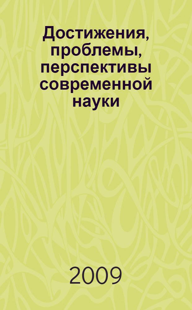 Достижения, проблемы, перспективы современной науки : материалы (Заочной) межвузовской научно-практический конференции, Омск, 10 апреля-10 июня 2009 г