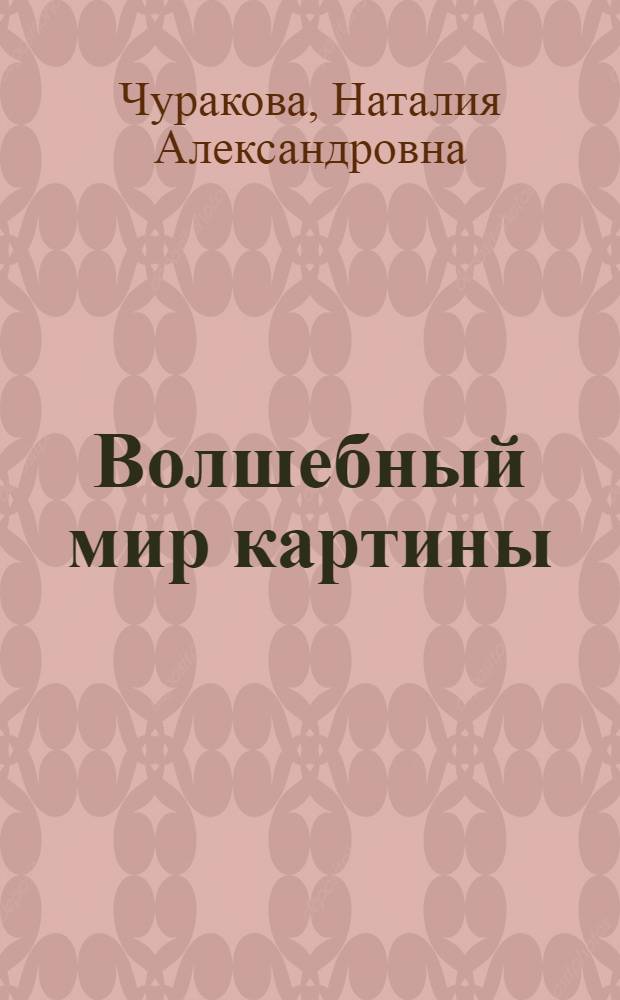 Волшебный мир картины : методика анализа живописных произведений в курсе "Литературное чтение" : анализ живописных произведений, темы сочинений по картинам, сведения о художниках