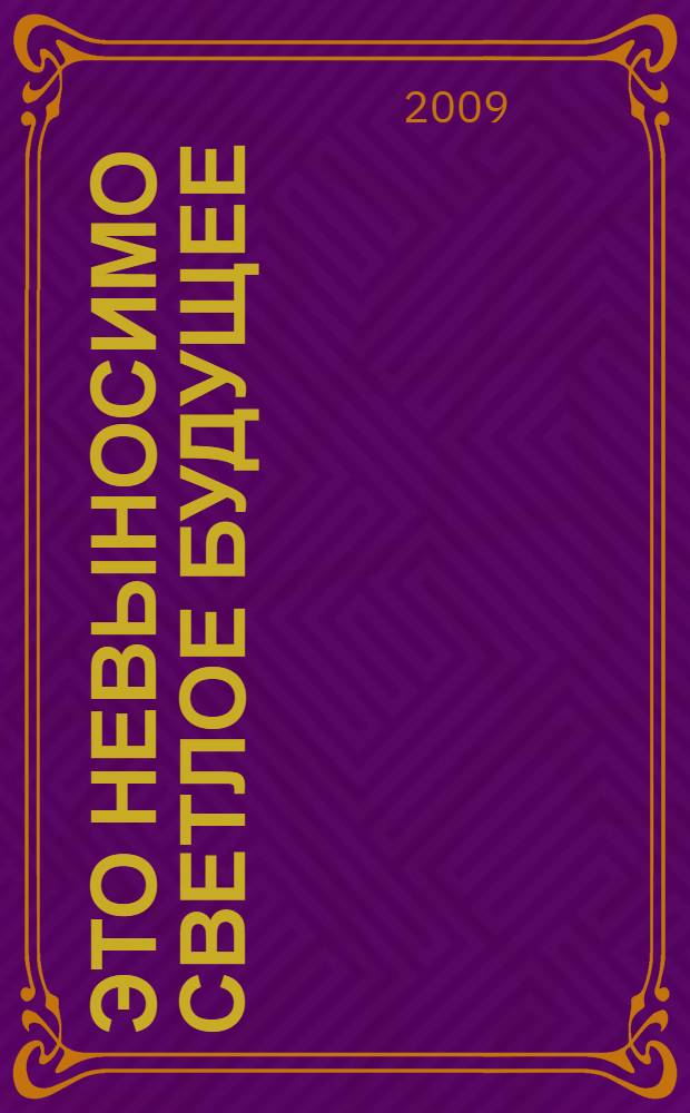 Это невыносимо светлое будущее : повести и рассказы